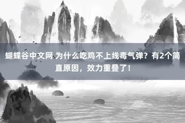 蝴蝶谷中文网 为什么吃鸡不上线毒气弹？有2个简直原因，效力重叠了！