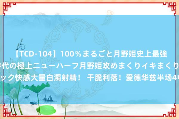 【TCD-104】100％まるごと月野姫史上最強ベスト！ 究極の玉竿付き時代の極上ニューハーフ月野姫攻めまくりイキまくりファック快感大量白濁射精！ 干脆利落！爱德华兹半场4中3得9分1板1盖帽 正负值为+11