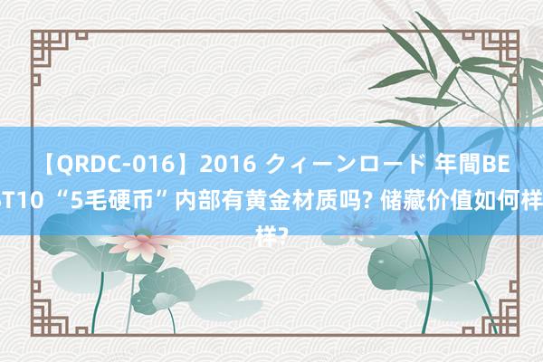 【QRDC-016】2016 クィーンロード 年間BEST10 “5毛硬币”内部有黄金材质吗? 储藏价值如何样?